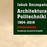 „Architektura zespołu Politechniki Gdańskiej 1904–2018” – wrażenia po lekturze